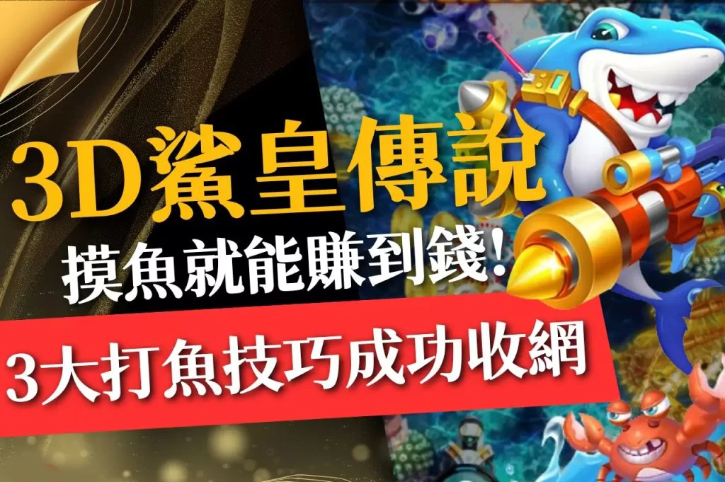 3D鯊皇傳說 線上捕魚遊戲賺錢 打魚技巧