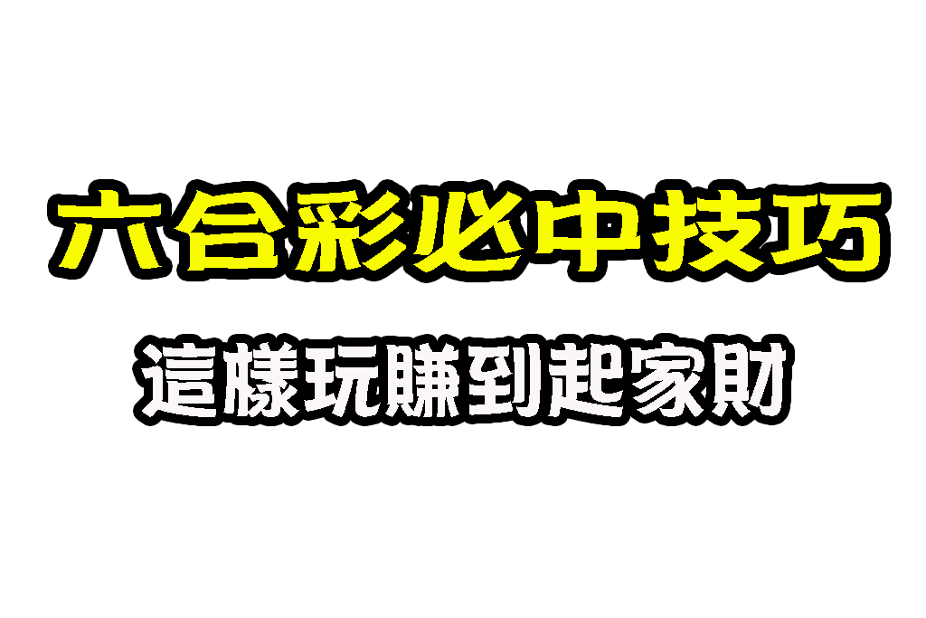 六合彩必中技巧 六合彩線上 六合彩特三