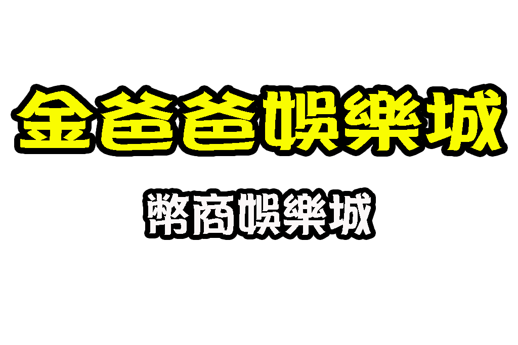 金爸爸娛樂城 幣商娛樂城 遊戲幣換現金