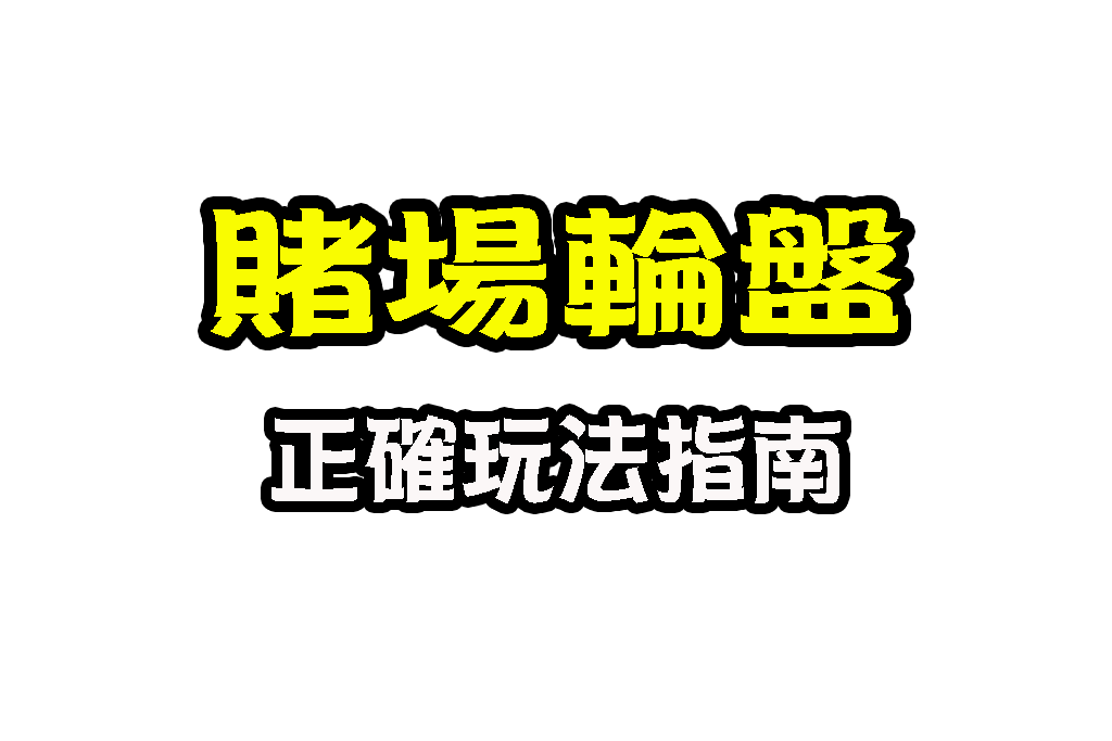 輪盤賠率介紹 輪盤機率 輪盤怎麼玩 輪盤下注